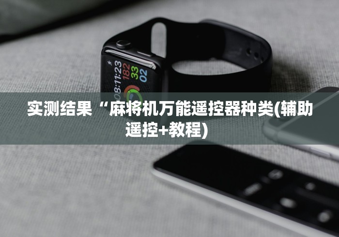 实测结果“麻将机万能遥控器种类(辅助遥控+教程) 实测结果“麻将机万能遥控器种类(辅助遥控+教程)