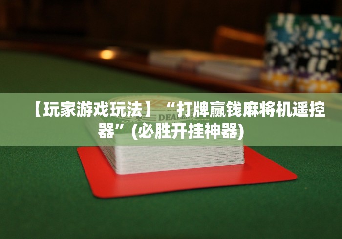 【玩家游戏玩法】“打牌赢钱麻将机遥控器”(必胜开挂神器) 【玩家游戏玩法】“打牌赢钱麻将机遥控器”(必胜开挂神器)