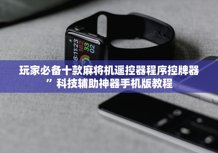 玩家必备十款麻将机遥控器程序控牌器”科技辅助神器手机版教程