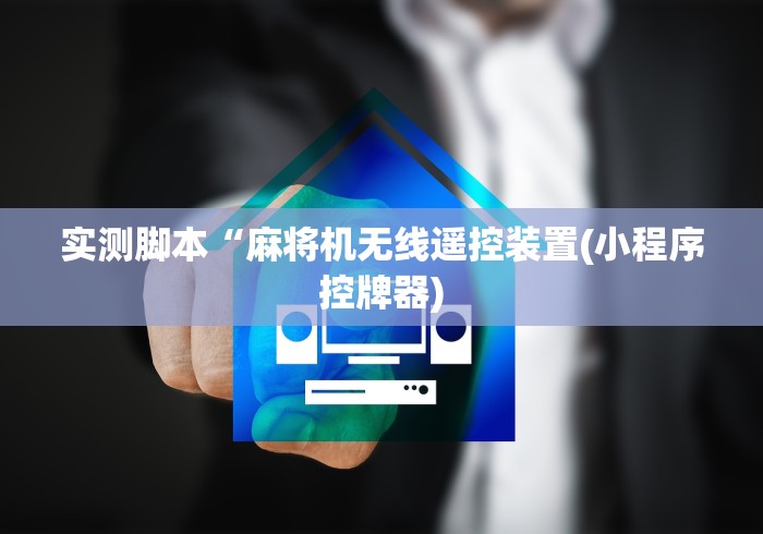 实测脚本“麻将机无线遥控装置(小程序控牌器) 实测脚本“麻将机无线遥控装置(小程序控牌器)