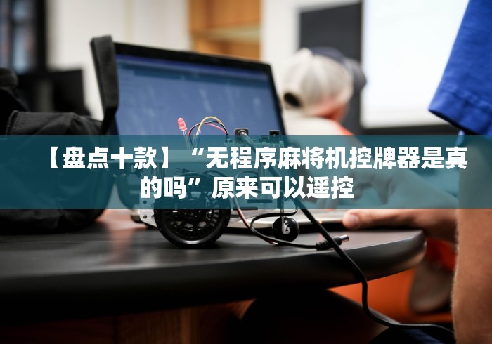 终于发现了“麻将机程序控牌器演示!专业师傅带你一起了解(确实遥控)