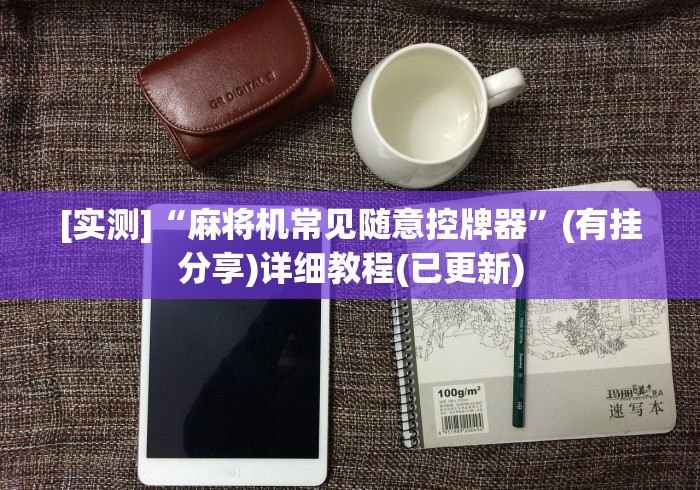 [实测]“麻将机常见随意控牌器”(有挂分享)详细教程(已更新)