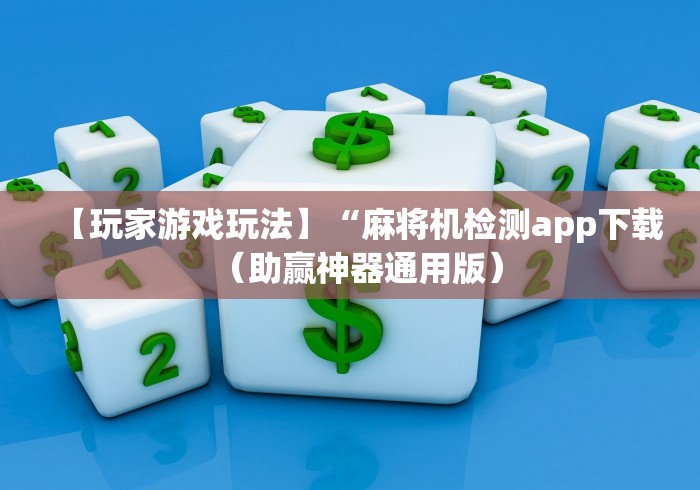 【玩家游戏玩法】“麻将机检测app下载（助赢神器通用版）
