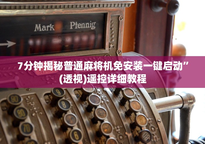 7分钟揭秘普通麻将机免安装一键启动”(透视)遥控详细教程 7分钟揭秘普通麻将机免安装一键启动”(透视)遥控详细教程