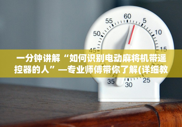 一分钟讲解“如何识别电动麻将机带遥控器的人”—专业师傅带你了解(详细教程) 一分钟讲解“如何识别电动麻将机带遥控器的人”—专业师傅带你了解(详细教程)