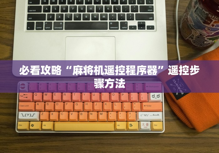 必看攻略“麻将机遥控程序器”遥控步骤方法 必看攻略“麻将机遥控程序器”遥控步骤方法