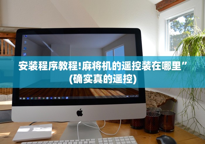 安装程序教程!麻将机的遥控装在哪里”(确实真的遥控) 安装程序教程!麻将机的遥控装在哪里”(确实真的遥控)