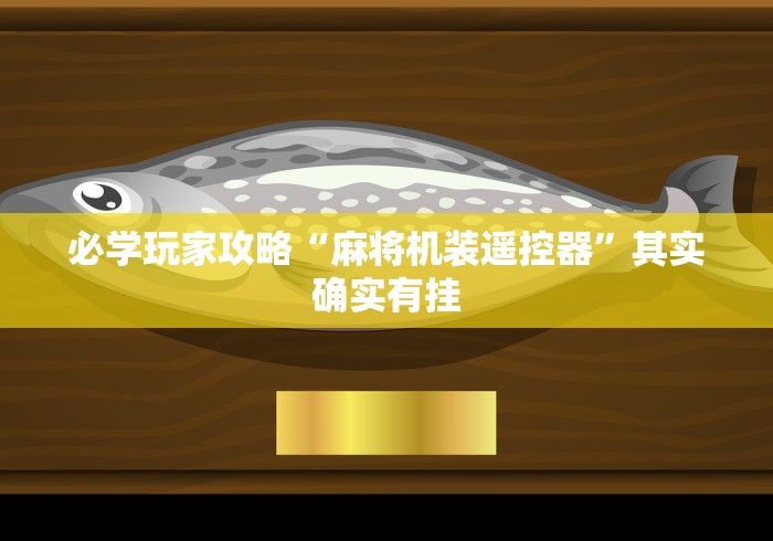 必学玩家攻略“麻将机装遥控器”其实确实有挂 必学玩家攻略“麻将机装遥控器”其实确实有挂
