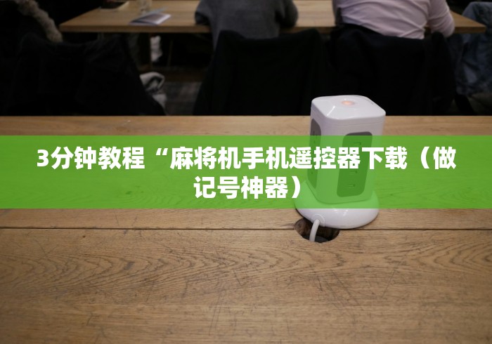 3分钟教程“麻将机手机遥控器下载（做记号神器）