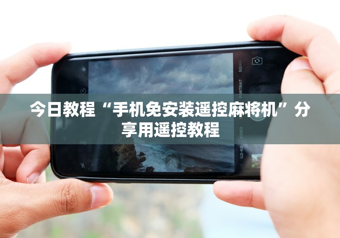 今日教程“手机免安装遥控麻将机”分享用遥控教程