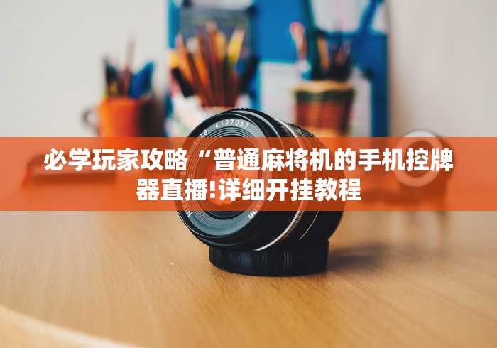 必学玩家攻略“普通麻将机的手机控牌器直播!详细开挂教程 必学玩家攻略“普通麻将机的手机控牌器直播!详细开挂教程