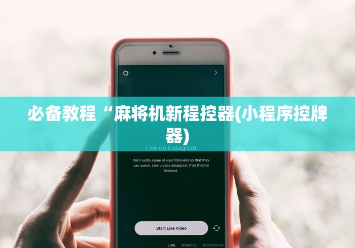 必备教程“麻将机新程控器(小程序控牌器) 必备教程“麻将机新程控器(小程序控牌器)