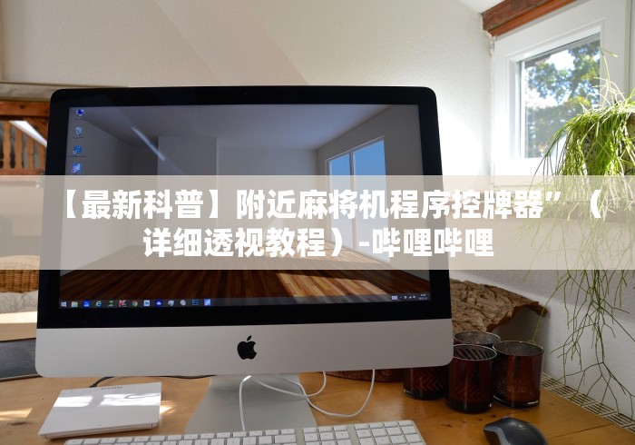 【最新科普】附近麻将机程序控牌器”(详细透视教程)-哔哩哔哩 【最新科普】附近麻将机程序控牌器”(详细透视教程)-哔哩哔哩