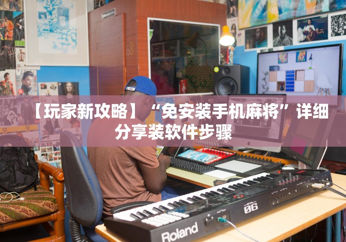 【玩家新攻略】“免安装手机麻将”详细分享装软件步骤 【玩家新攻略】“免安装手机麻将”详细分享装软件步骤