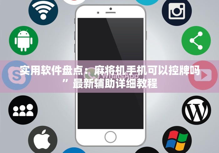 实用软件盘点:麻将机手机可以控牌吗”最新辅助详细教程 实用软件盘点:麻将机手机可以控牌吗”最新辅助详细教程