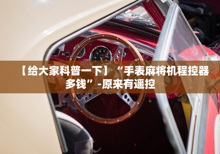 【给大家科普一下】“手表麻将机程控器多钱”-原来有遥控 【给大家科普一下】“手表麻将机程控器多钱”-原来有遥控