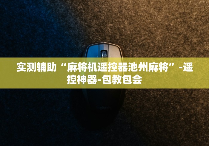 实测辅助“麻将机遥控器池州麻将”-遥控神器-包教包会 实测辅助“麻将机遥控器池州麻将”-遥控神器-包教包会