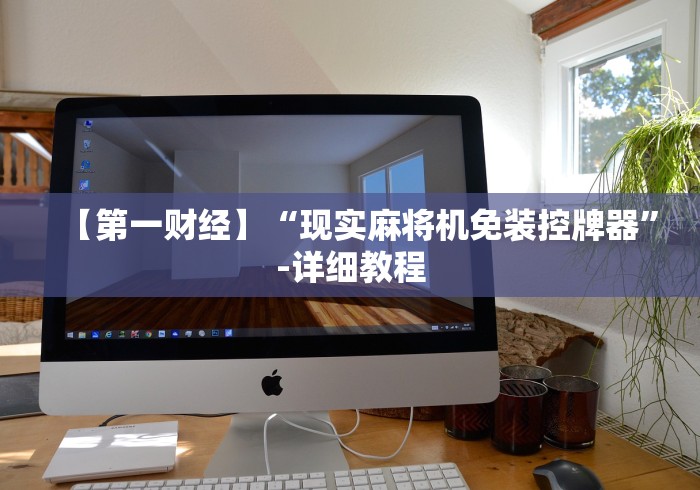 【第一财经】“现实麻将机免装控牌器”-详细教程