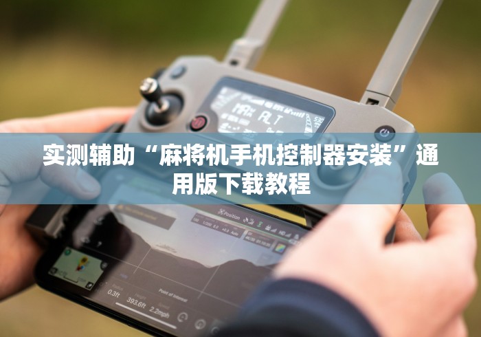 实测辅助“麻将机手机控制器安装”通用版下载教程 实测辅助“麻将机手机控制器安装”通用版下载教程