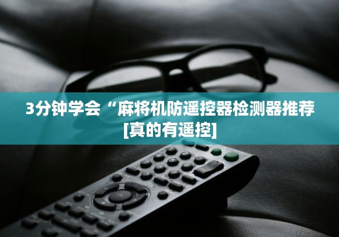 3分钟学会“麻将机防遥控器检测器推荐[真的有遥控]