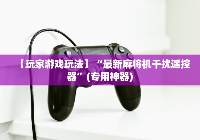 【玩家游戏玩法】“最新麻将机干扰遥控器”(专用神器) 【玩家游戏玩法】“最新麻将机干扰遥控器”(专用神器)
