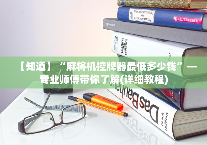 【知道】“麻将机控牌器最低多少钱”—专业师傅带你了解(详细教程)