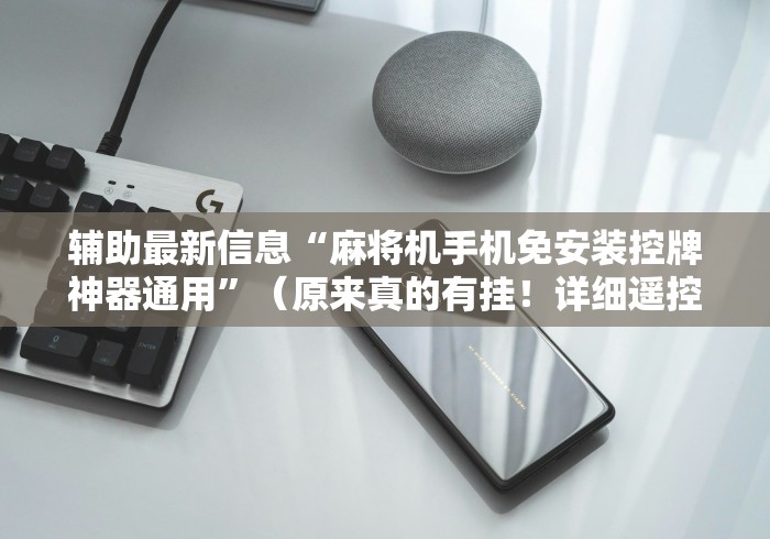 辅助最新信息“麻将机手机免安装控牌神器通用”（原来真的有挂！详细遥控方法）知乎