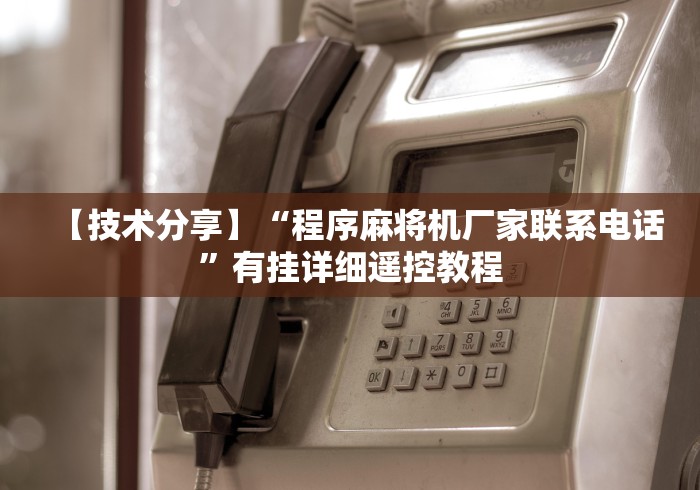 【技术分享】“程序麻将机厂家联系电话”有挂详细遥控教程 【技术分享】“程序麻将机厂家联系电话”有挂详细遥控教程