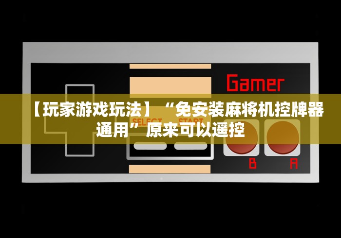 玩家攻略科普“自动麻将机遥控器是真的吗”-揭秘遥控教程分享