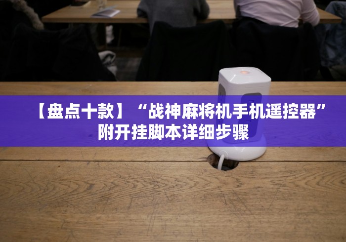 【盘点十款】“战神麻将机手机遥控器”附开挂脚本详细步骤