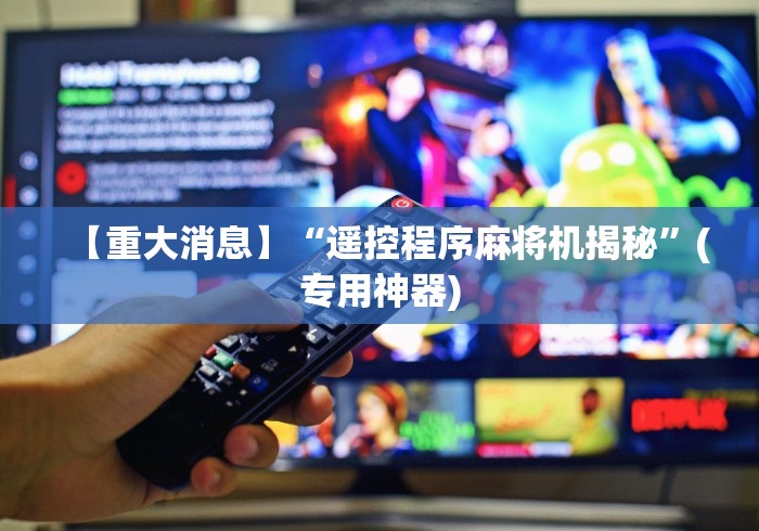 【重大消息】“遥控程序麻将机揭秘”(专用神器)
