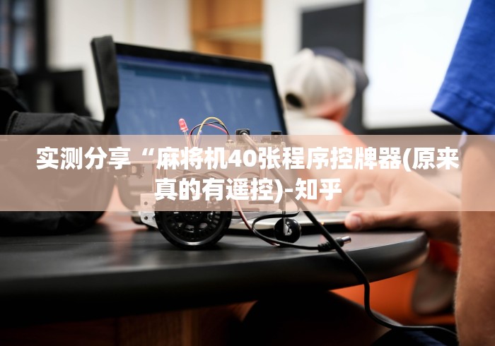 实测分享“麻将机40张程序控牌器(原来真的有遥控)-知乎 实测分享“麻将机40张程序控牌器(原来真的有遥控)-知乎