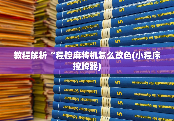教程解析“程控麻将机怎么改色(小程序控牌器)