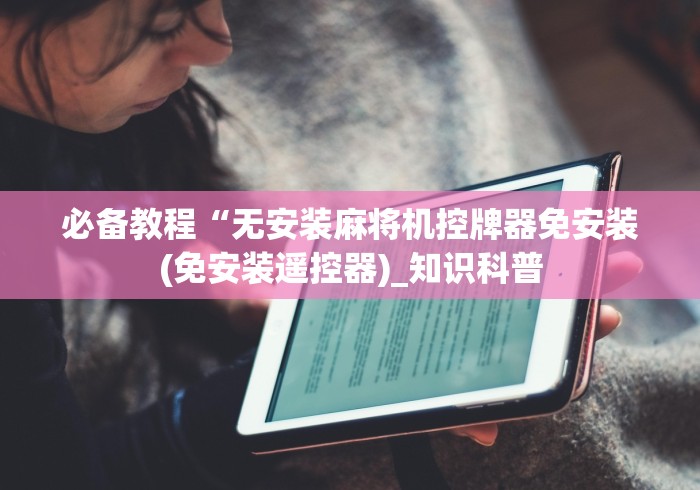 必备教程“无安装麻将机控牌器免安装(免安装遥控器)_知识科普