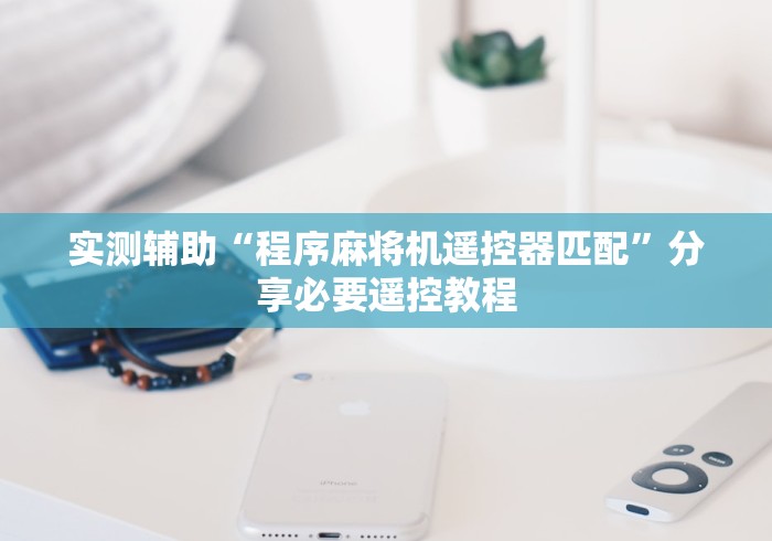 实测辅助“程序麻将机遥控器匹配”分享必要遥控教程