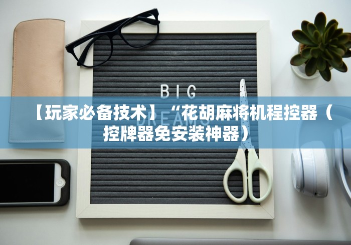 【玩家必备技术】“花胡麻将机程控器（控牌器免安装神器）