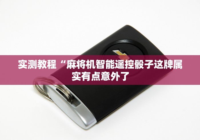 实测教程“麻将机智能遥控骰子这牌属实有点意外了