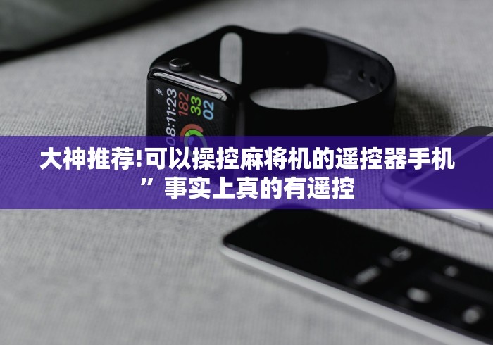 大神推荐!可以操控麻将机的遥控器手机”事实上真的有遥控 大神推荐!可以操控麻将机的遥控器手机”事实上真的有遥控