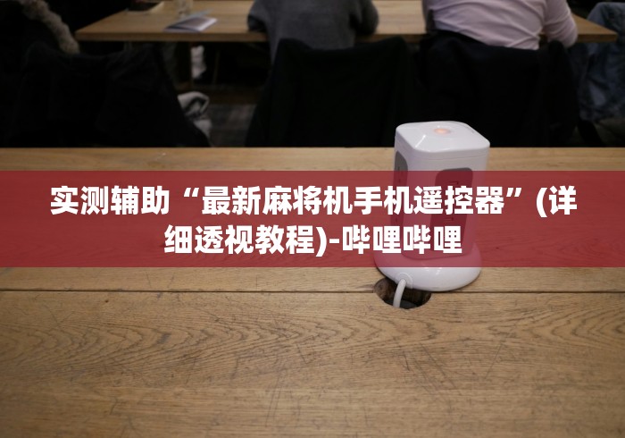 实测辅助“最新麻将机手机遥控器”(详细透视教程)-哔哩哔哩
