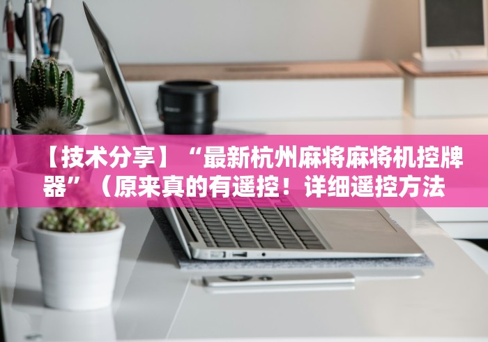 【技术分享】“最新杭州麻将麻将机控牌器”（原来真的有遥控！详细遥控方法）知乎