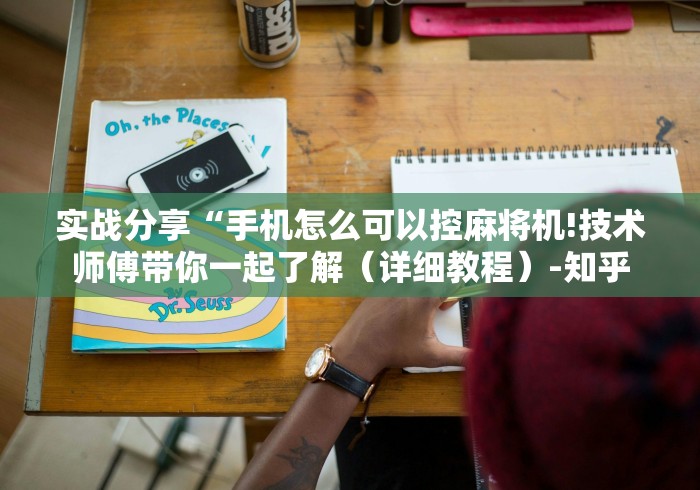 实战分享“手机怎么可以控麻将机!技术师傅带你一起了解（详细教程）-知乎