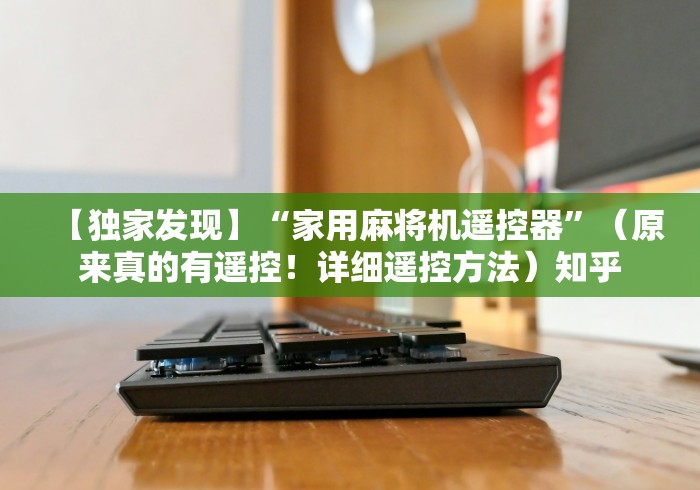【独家发现】“家用麻将机遥控器”（原来真的有遥控！详细遥控方法）知乎