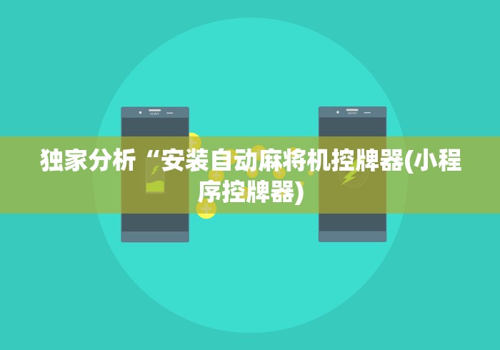 独家分析“安装自动麻将机控牌器(小程序控牌器) 独家分析“安装自动麻将机控牌器(小程序控牌器)