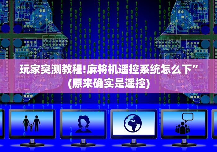 玩家突测教程!麻将机遥控系统怎么下”(原来确实是遥控)