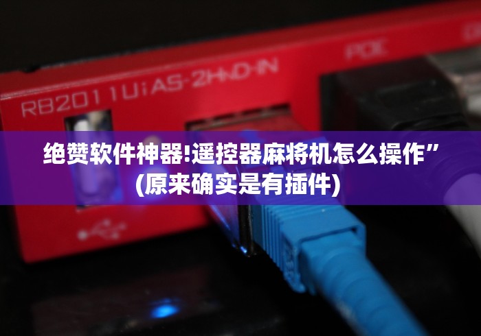 绝赞软件神器!遥控器麻将机怎么操作”(原来确实是有插件) 绝赞软件神器!遥控器麻将机怎么操作”(原来确实是有插件)