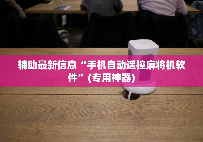 辅助最新信息“手机自动遥控麻将机软件”(专用神器)