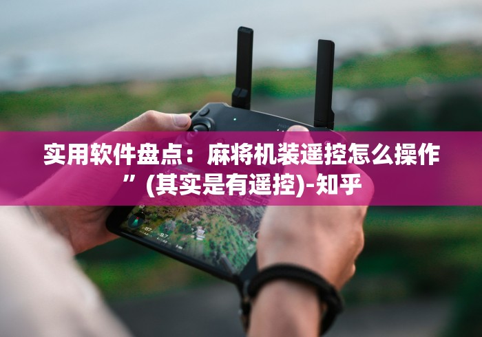 实用软件盘点：麻将机装遥控怎么操作”(其实是有遥控)-知乎