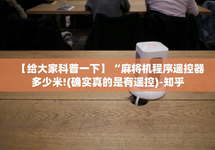 【给大家科普一下】“麻将机程序遥控器多少米!(确实真的是有遥控)-知乎