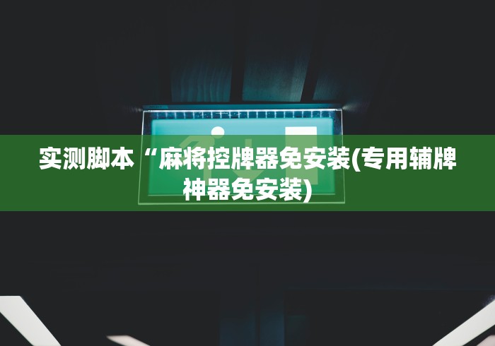 实测脚本“麻将控牌器免安装(专用辅牌神器免安装)