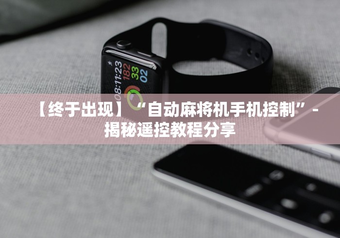 【终于出现】“自动麻将机手机控制”-揭秘遥控教程分享 【终于出现】“自动麻将机手机控制”-揭秘遥控教程分享